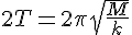 2T = 2 \pi \sqrt{\frac{M}{k}}