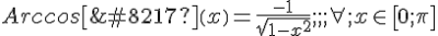 Arccos’\left(x\right) = \frac{-1}{\sqrt{1-x^2}} ~;~;~; \forall ~; x \in \left[\,0&nbsp;; \pi\right]